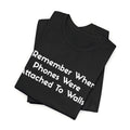 funny tshirt remember-when-phones-were-attached-to-walls