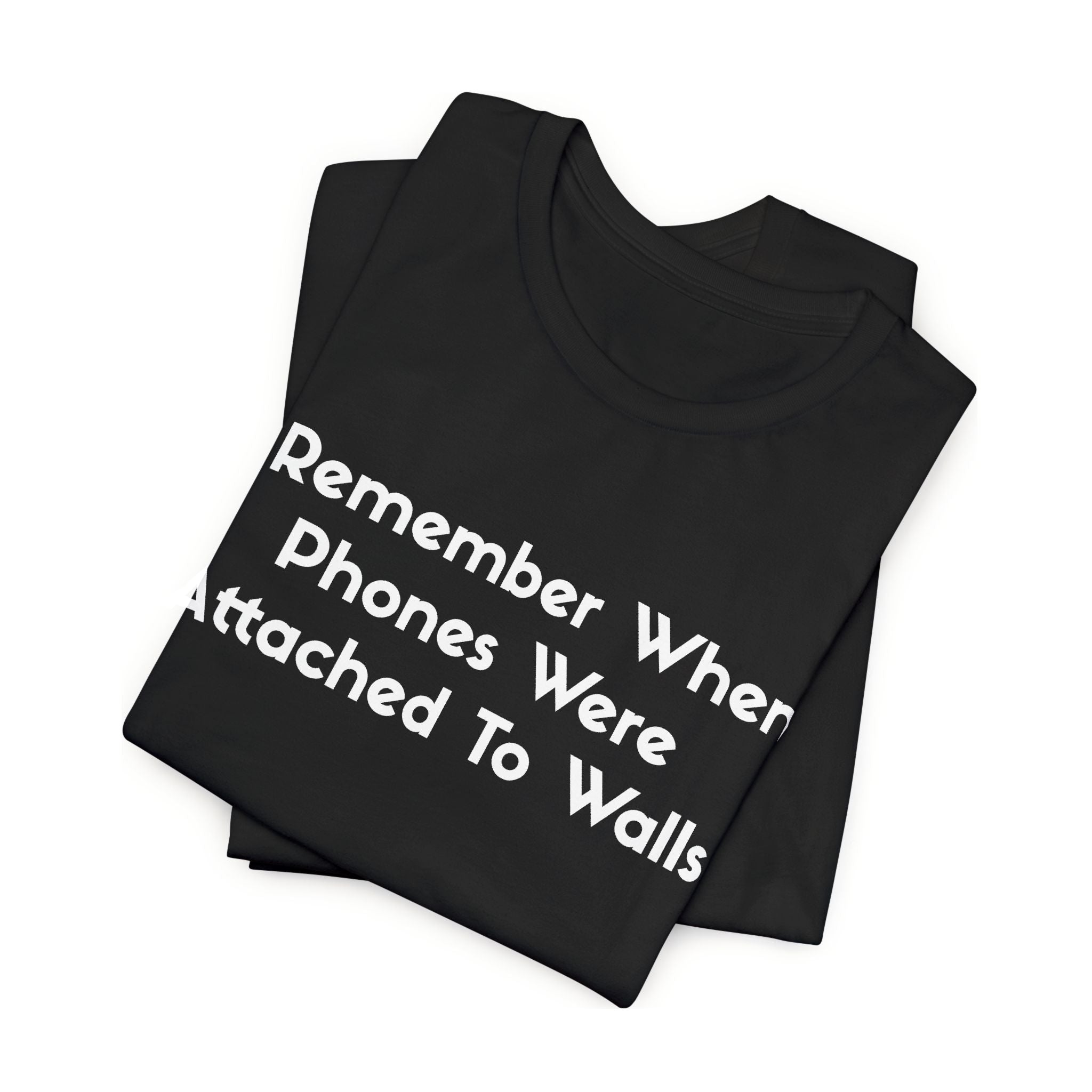 funny tshirt remember-when-phones-were-attached-to-walls